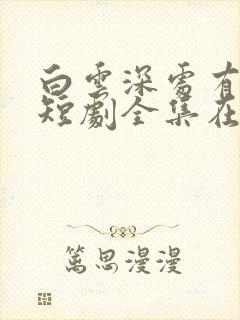 白云深处有卿卿短剧全集在线观看