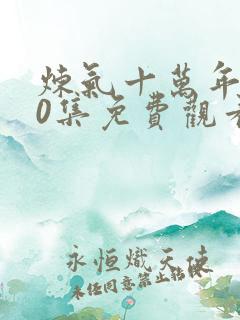 炼气十万年260集免费观看