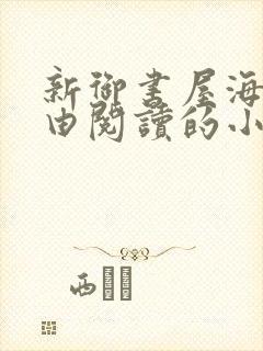 新御书屋海棠自由阅读的小说