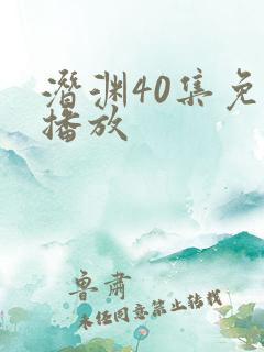 潜渊40集免费播放