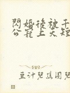 闪婚后被千亿老公宠上天短剧全集