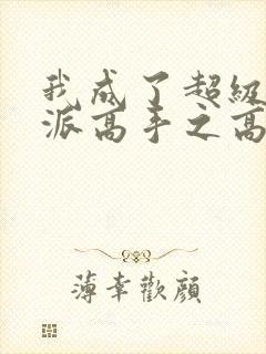 我成了超级大反派高手之高