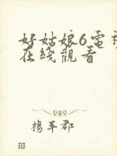 好姑娘6电视剧在线观看