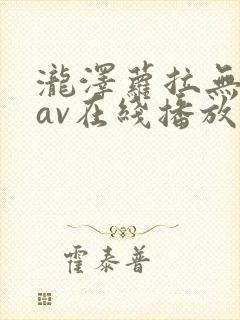 泷泽萝拉无删减av在线播放