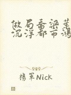 做局乔梁叶心仪沉浮都市鸿才最新章节