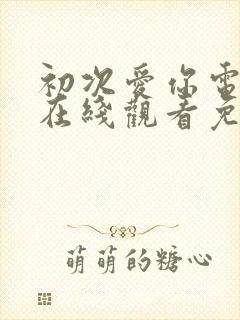 初次爱你电视剧在线观看免费高清