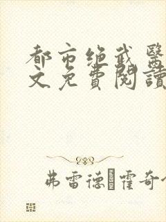 都市绝武医神全文免费阅读