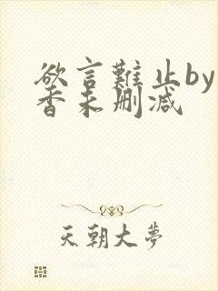 欲言难止by麦香未删减