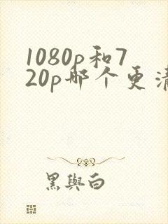 1080p和720p哪个更清晰