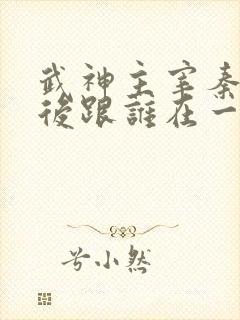 武神主宰秦尘最后跟谁在一起了