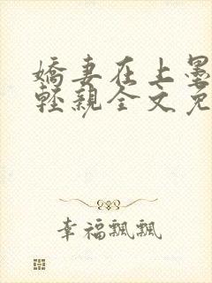 娇妻在上墨总轻轻亲全文免费阅读