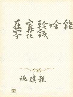 在家干啥能挣个零花钱