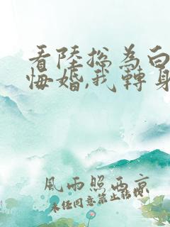 看陆总为白月光悔婚,我转身闪婚了