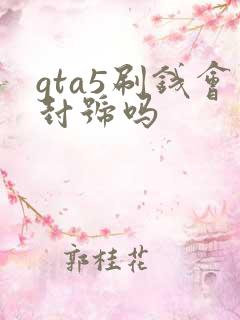 gta5刷钱会封号吗