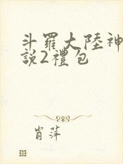 斗罗大陆神界传说2礼包