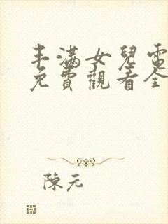 丰满女儿电视剧免费观看全集高清