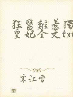 狂医难惹独宠九皇妃全文txt下载