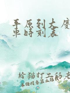 平原到大庆的火车时刻表