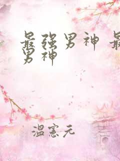 最强男神 最强男神