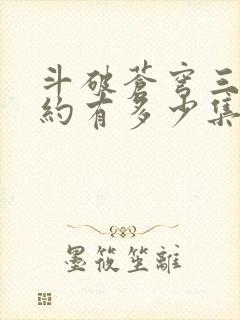 斗破苍穹三年之约有多少集