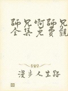 师兄啊师兄动漫全集免费观看4k