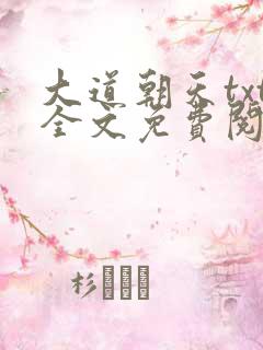 大道朝天txt全文免费阅读