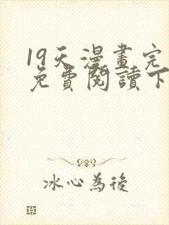 19天漫画完整免费阅读下拉式六漫画