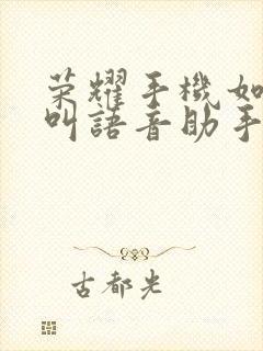 荣耀手机如何呼叫语音助手