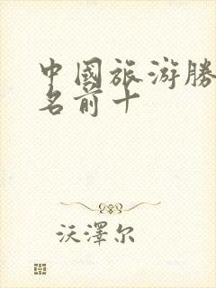 中国旅游胜地排名前十