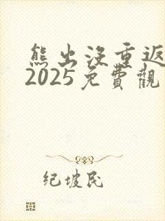熊出没重返地球2025免费观看完整版
