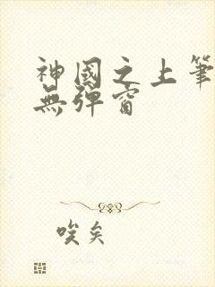 神国之上笔趣阁无弹窗