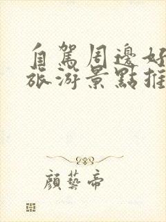 自驾周边好玩的旅游景点推荐