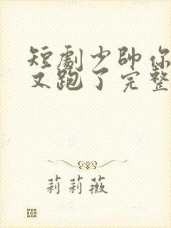 短剧少帅你老婆又跑了完整版