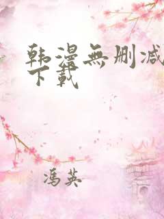 韩漫无删减软件下载