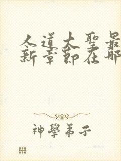 人道大圣最新更新章节在哪里看