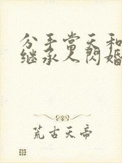 分手当天和豪门继承人闪婚了小说