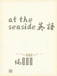 at the seaside英语绘本翻译