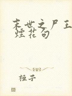 末世之尸王进化 烟花句