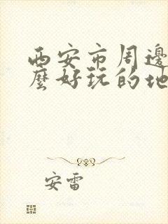 西安市周边有什么好玩的地方