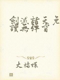 剑灭诸天免费阅读无弹窗