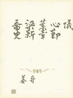 乔梁叶心仪刚刚更新章节