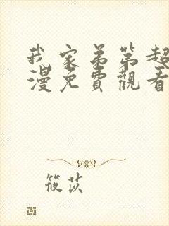 我家弟第超大动漫免费观看完整版