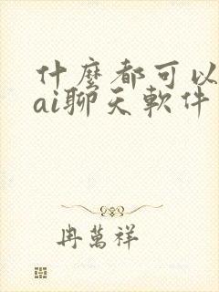 什么都可以聊的ai聊天软件