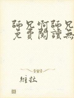 师兄啊师兄小说免费阅读无弹窗