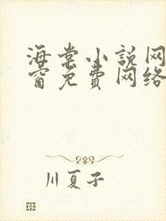 海棠小说网无弹窗免费网络小说1