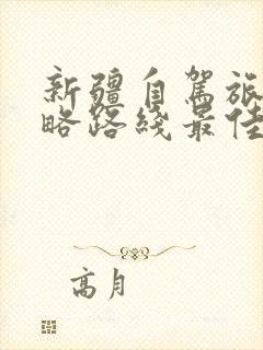 新疆自驾旅游攻略路线最佳路线推荐