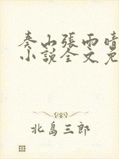 奏山张雨晴官场小说全文免费阅读