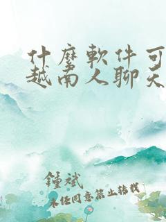 什么软件可以跟越南人聊天