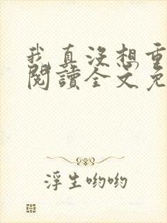 我真没想重生啊阅读全文免费