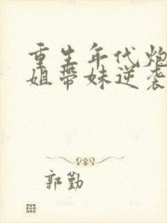 重生年代炮灰长姐带妹逆袭